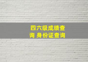 四六级成绩查询 身份证查询